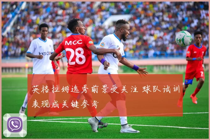英格拉姆选秀前景受关注 球队试训表现成关键参考