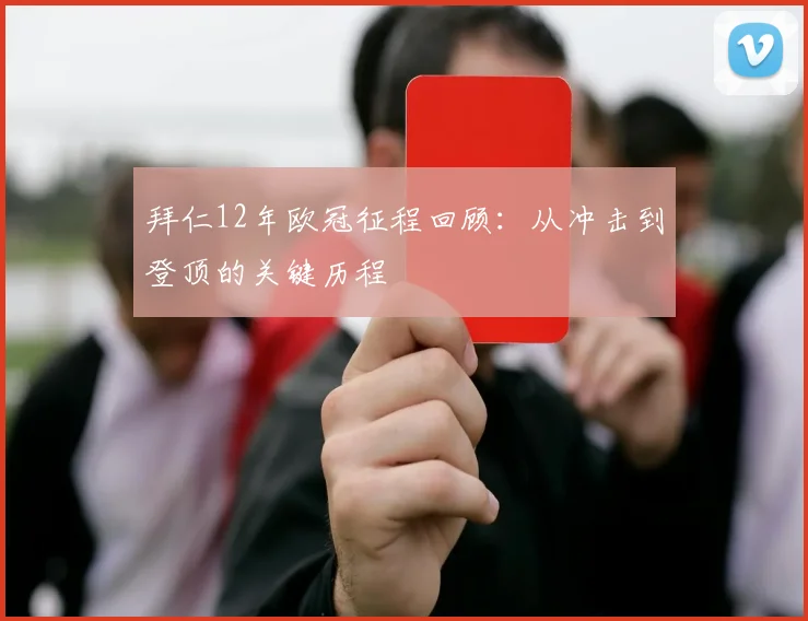 拜仁12年欧冠征程回顾：从冲击到登顶的关键历程