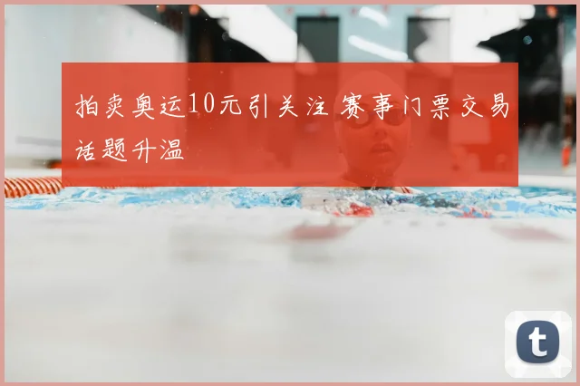 拍卖奥运10元引关注 赛事门票交易话题升温