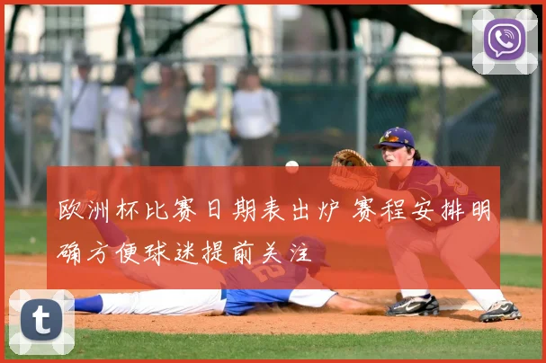 欧洲杯比赛日期表出炉 赛程安排明确方便球迷提前关注