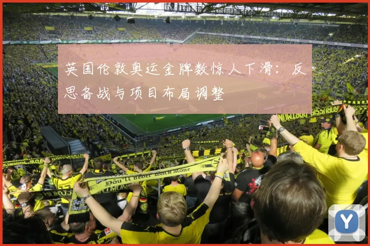 英国伦敦奥运金牌数惊人下滑:反思备战与项目布局调整