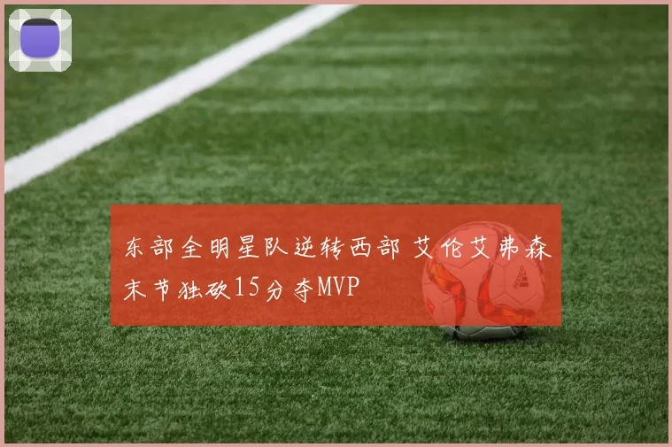 东部全明星队逆转西部 艾伦艾弗森末节独砍15分夺MVP